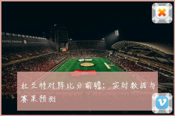 杜兰特对阵比分前瞻:实时数据与赛果预测