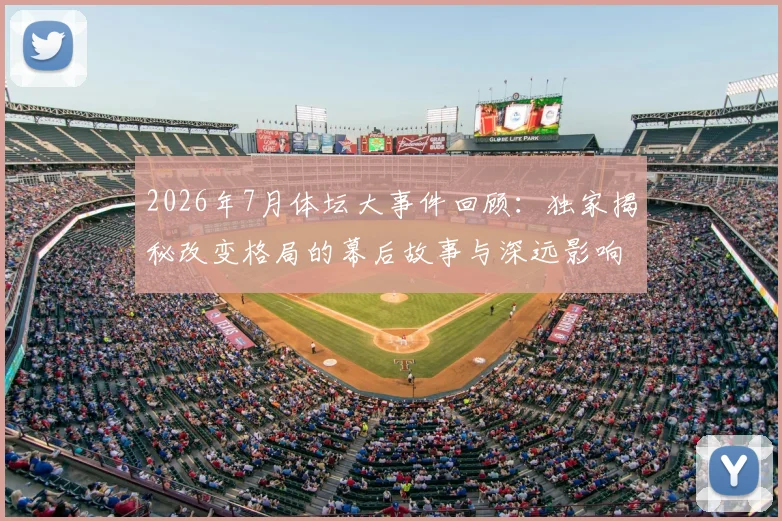 2026年7月体坛大事件回顾:独家揭秘改变格局的幕后故事与深远影响
